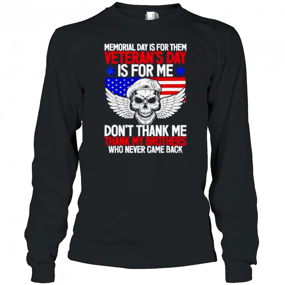 Memorial day is for them veterans day is for me don’t thank shirt Long Sleeved