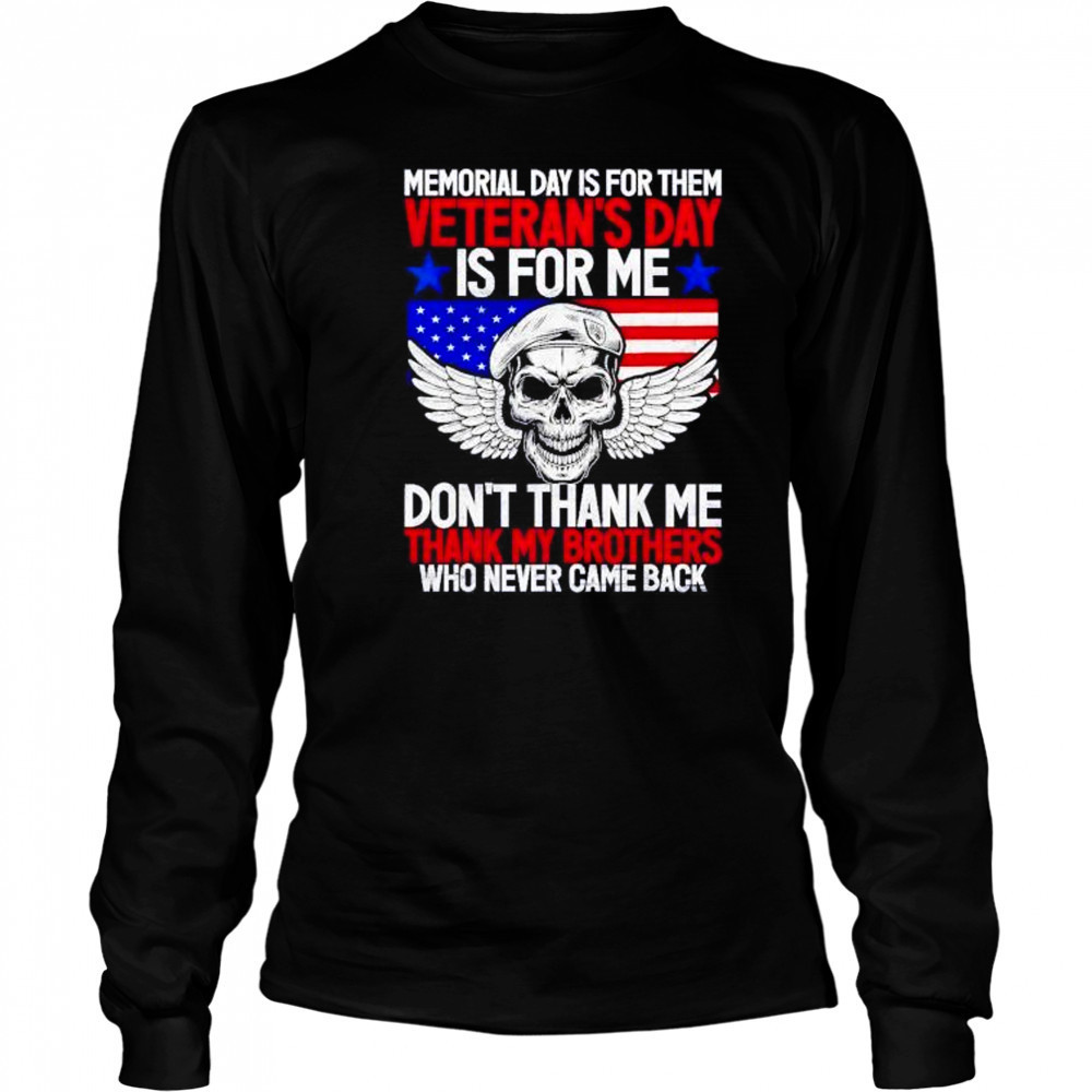 Memorial day is for them veterans day is for me don’t thank shirt Long Sleeved