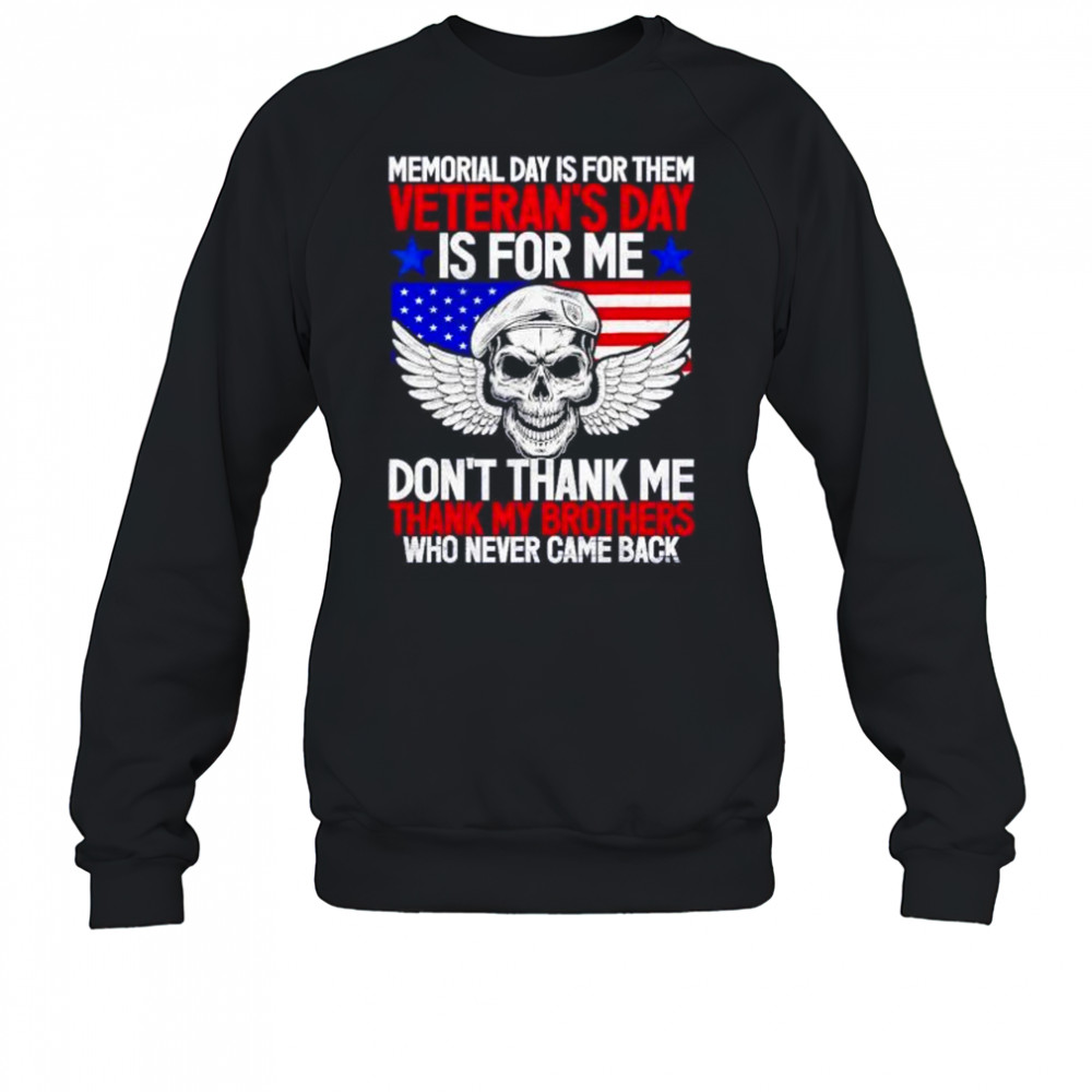 Memorial day is for them veterans day is for me don’t thank shirt Sweatshirt