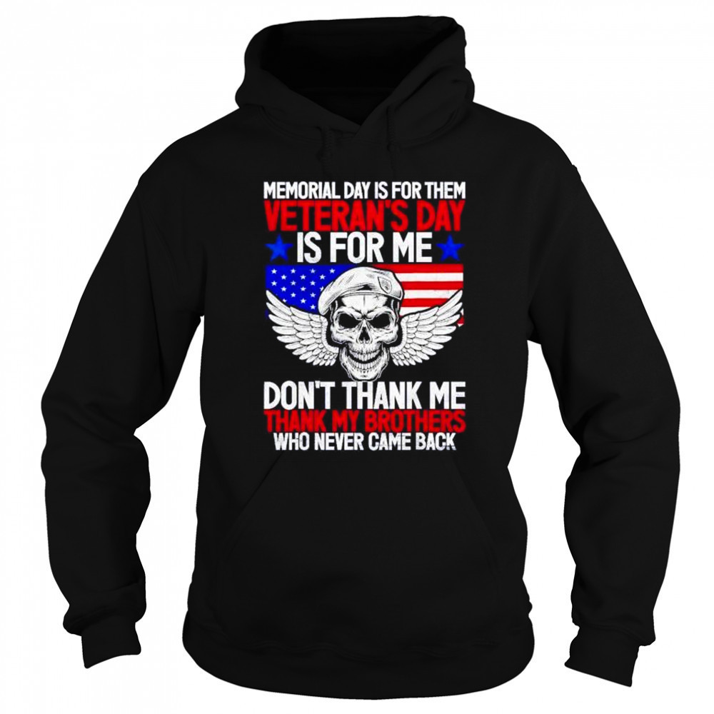 Memorial day is for them veterans day is for me don’t thank shirt Sweatshirt
