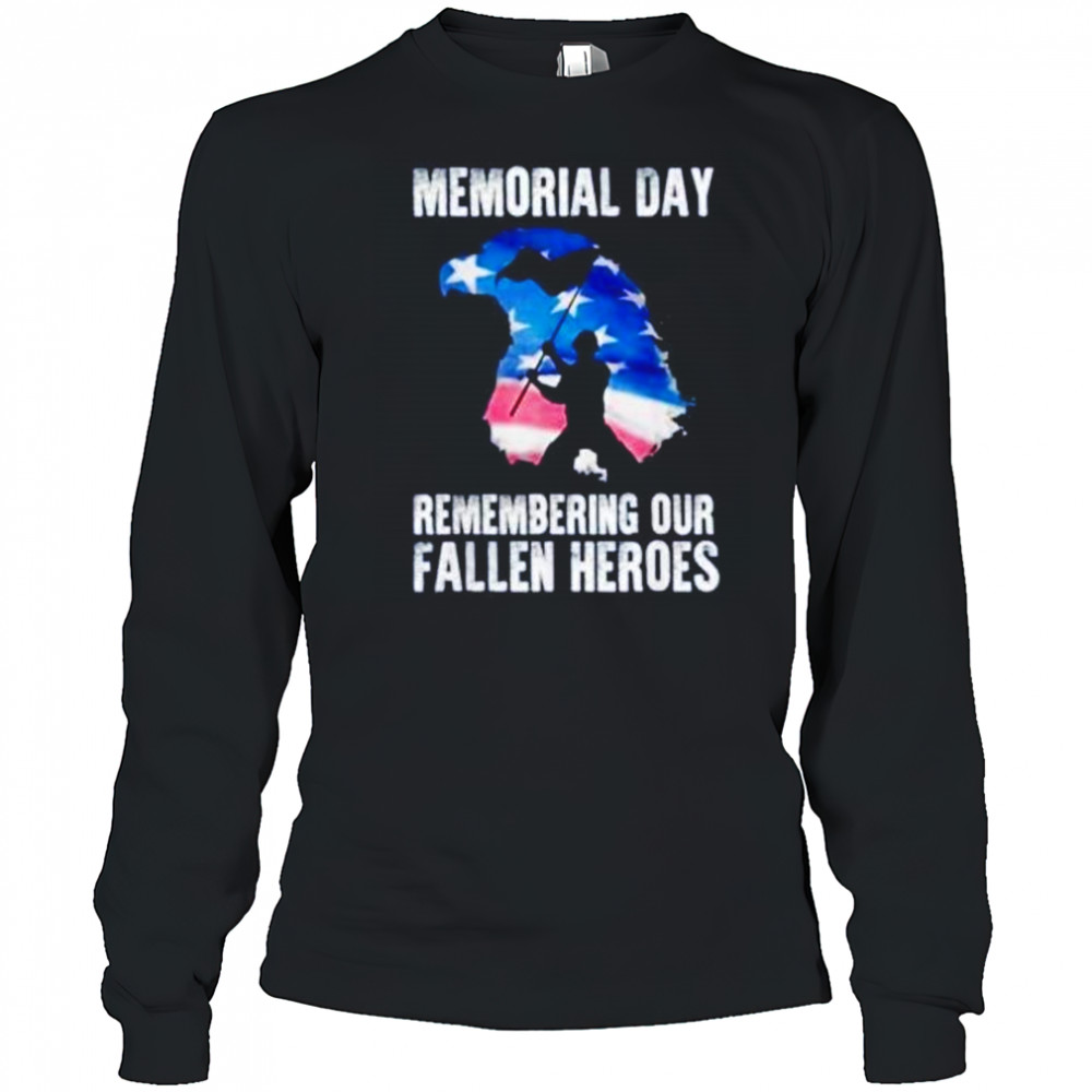 Memorial day remembering our fallen heroes shirt Long Sleeved