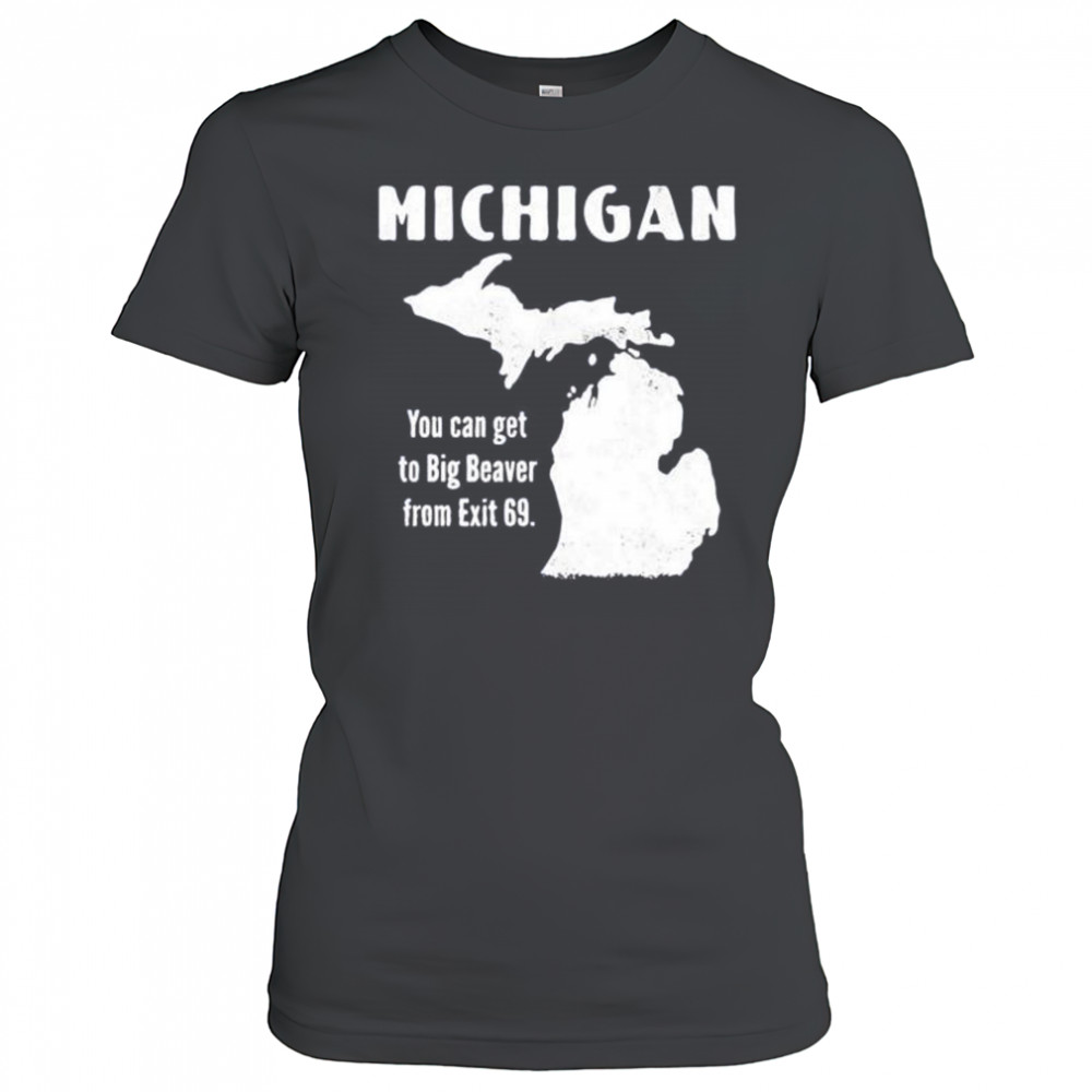 Michigan you can get to big beaver from exit 69 shirt Women's T-shirt