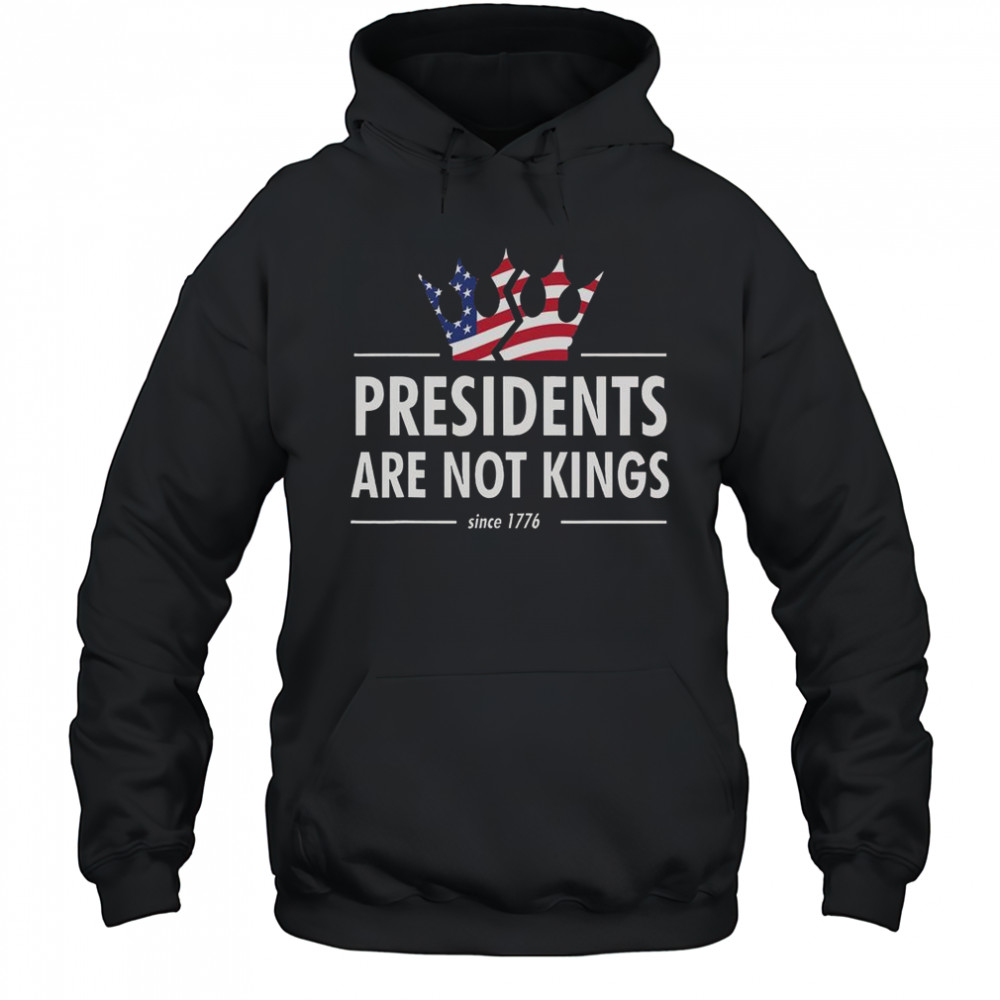 Presidents Are Not Kings USA Flag Since 1776 T-Shirt Hoodie