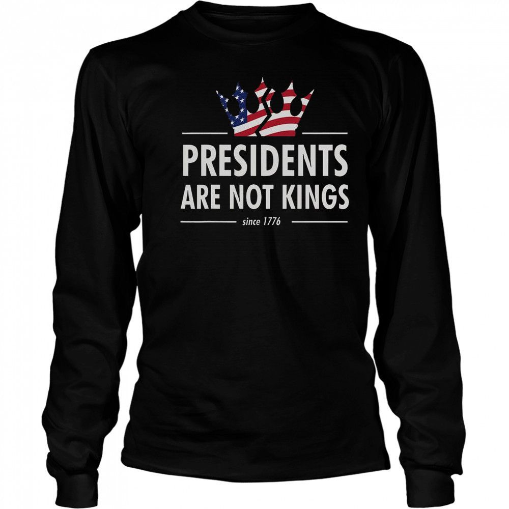 Presidents Are Not Kings USA Flag Since 1776 T-Shirt Long Sleeved
