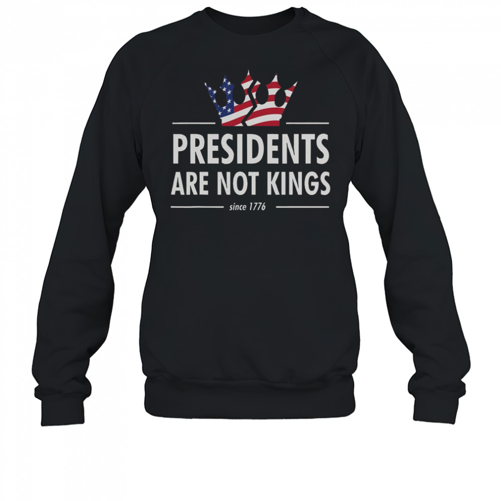 Presidents Are Not Kings USA Flag Since 1776 T-Shirt Sweatshirt