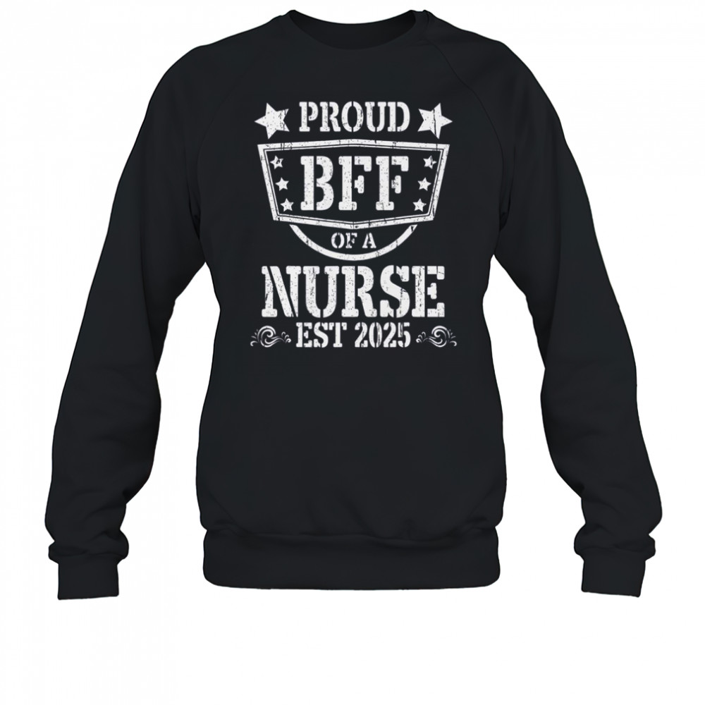 Proud BFF Of A New Nurse Est 2025 Nursing Graduate T-Shirt Sweatshirt