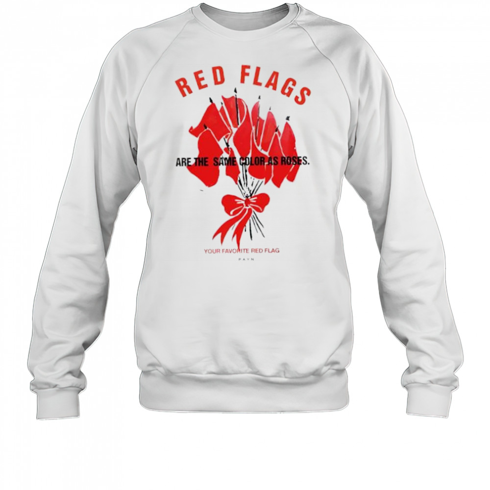 Red flags are the same color as roses shirt Sweatshirt