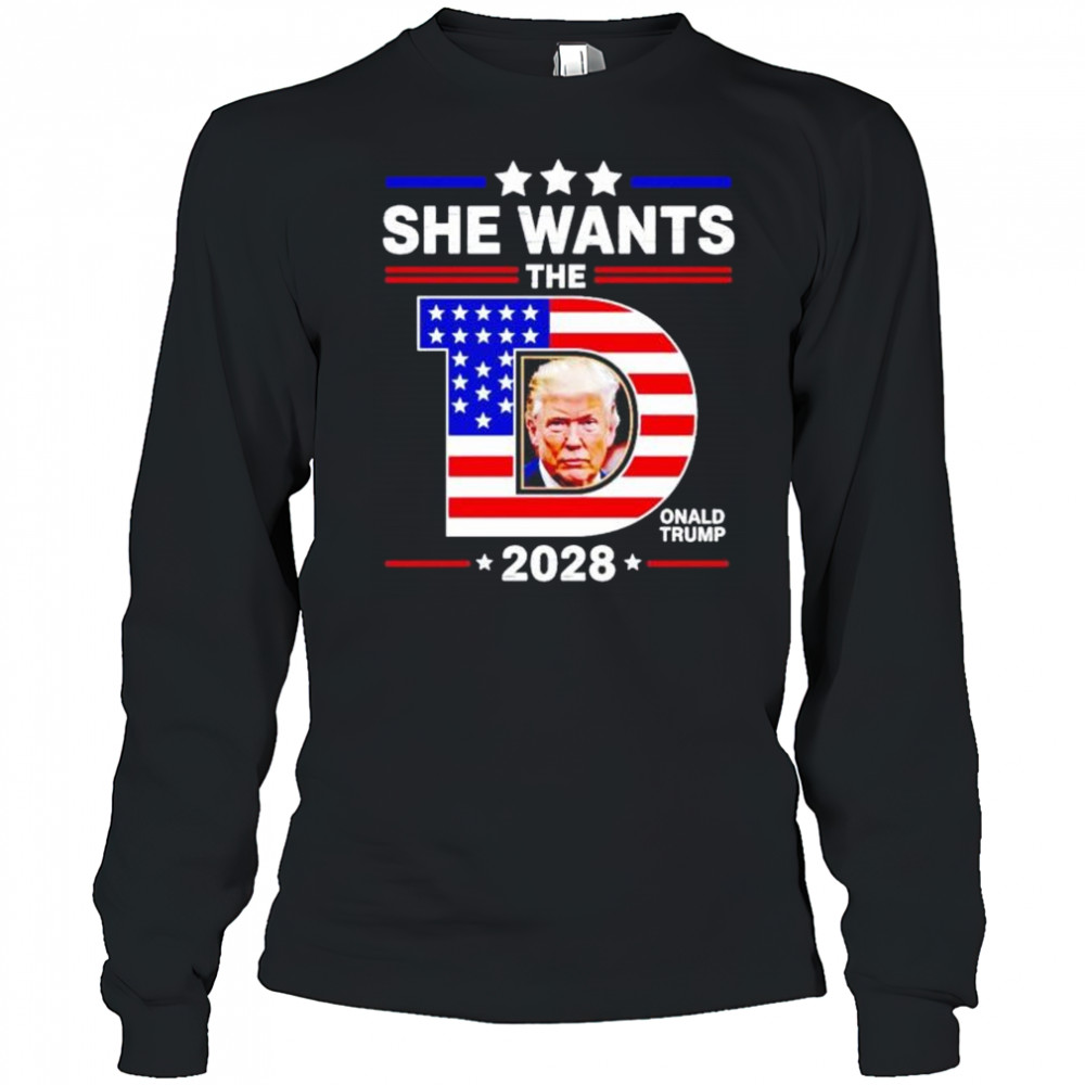 She wants the D Donald Trump 2028 shirt Long Sleeved