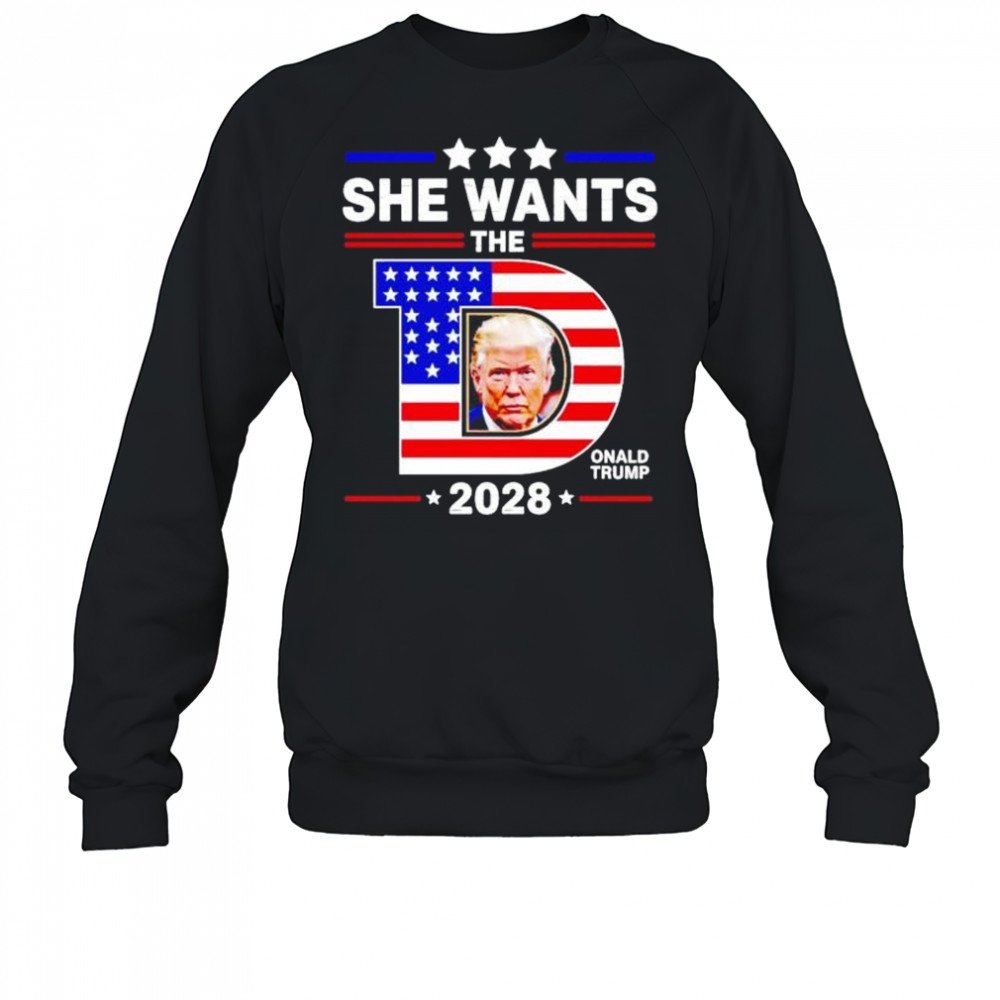 She wants the D Donald Trump 2028 shirt Sweatshirt