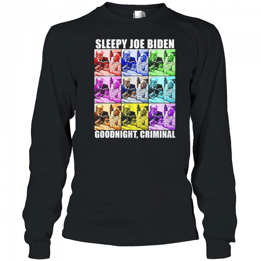 Sleepy Joe Biden Goodnight criminal shirt Long Sleeved