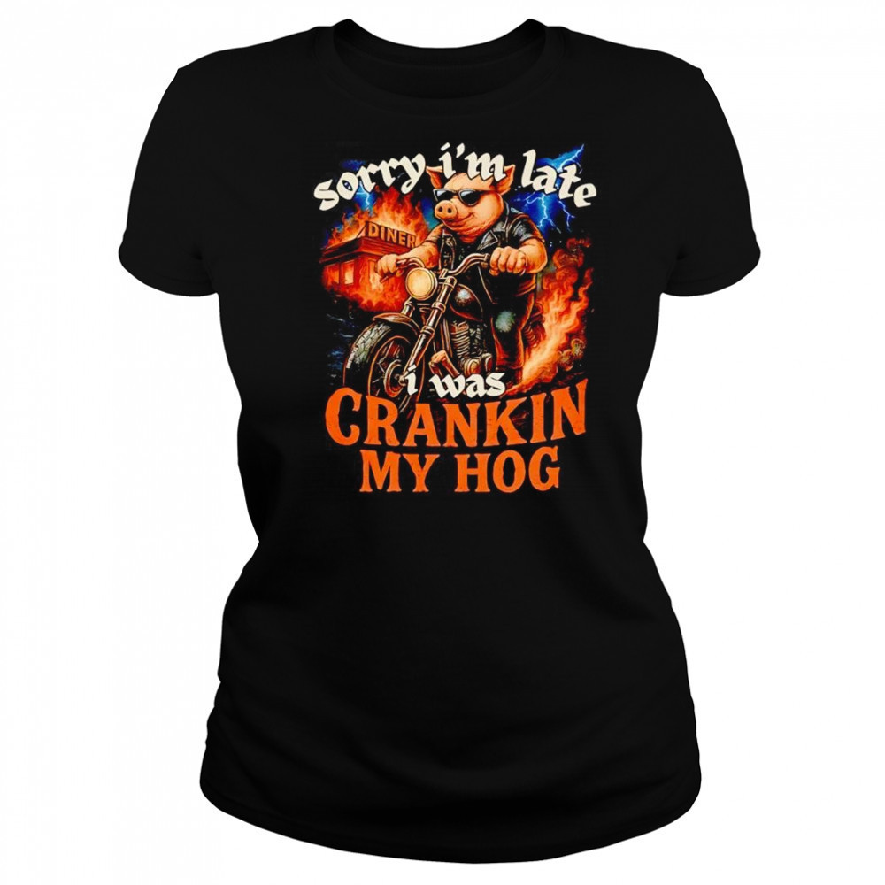 Sorry I’m late I was crankin my Hog shirt Women's T-shirt