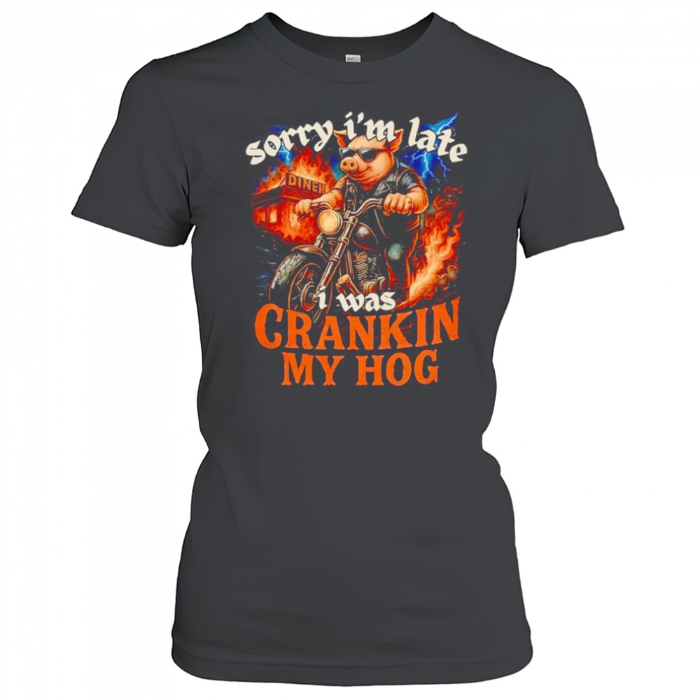Sorry I’m late I was crankin my Hog shirt Women's T-shirt