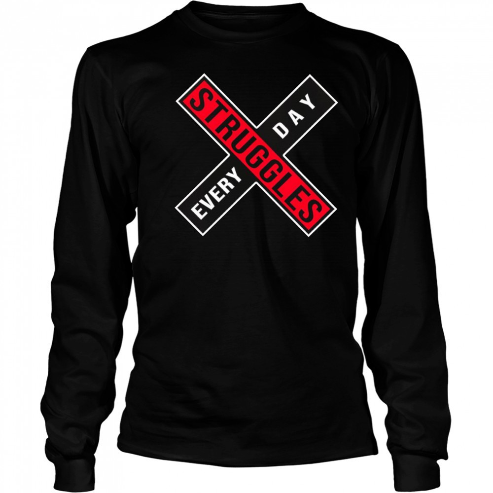 Struggles every day shirt Long Sleeved