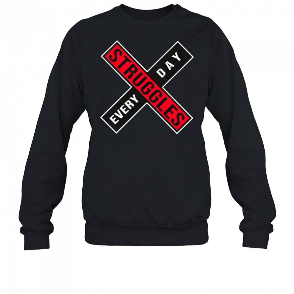 Struggles every day shirt Sweatshirt