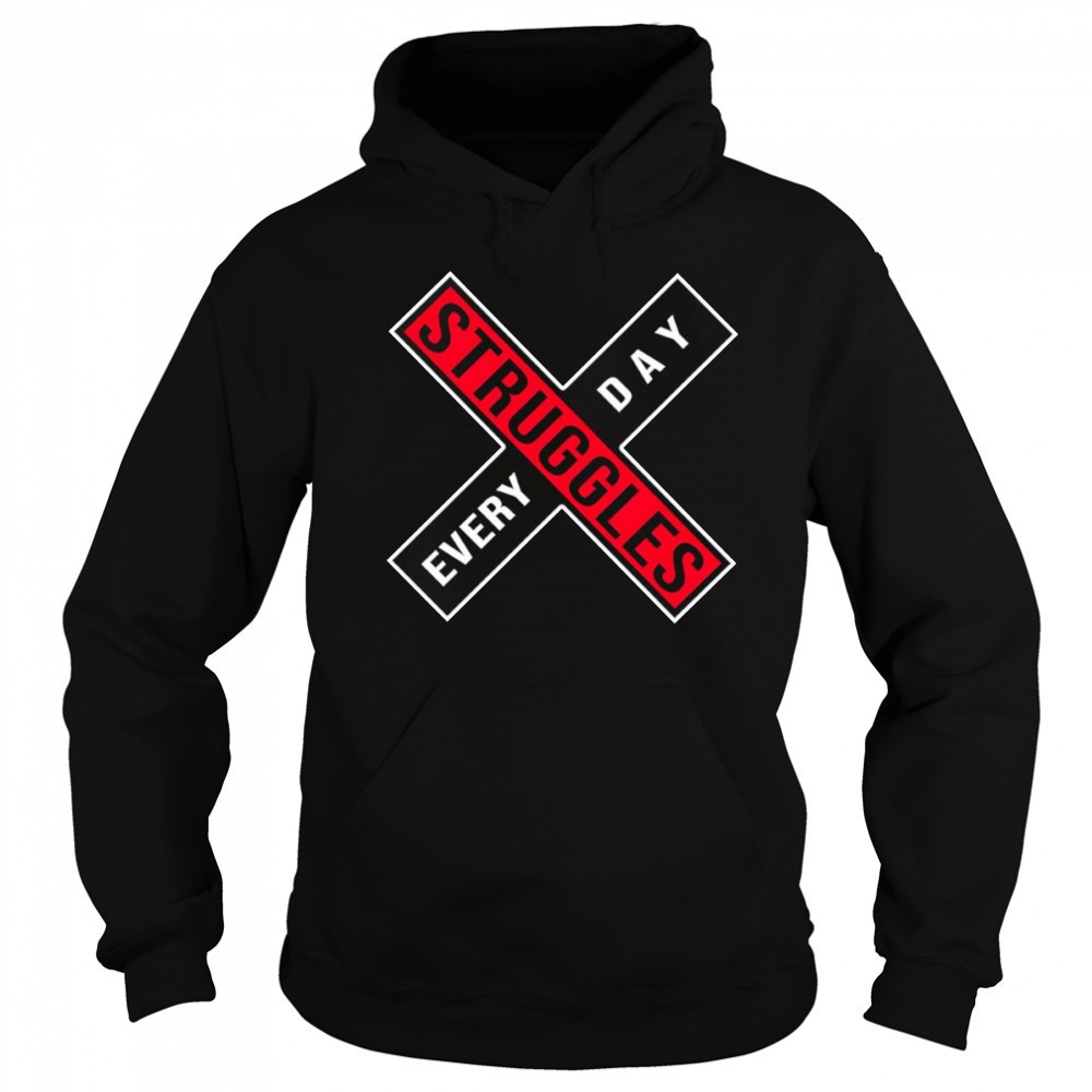 Struggles every day shirt Sweatshirt
