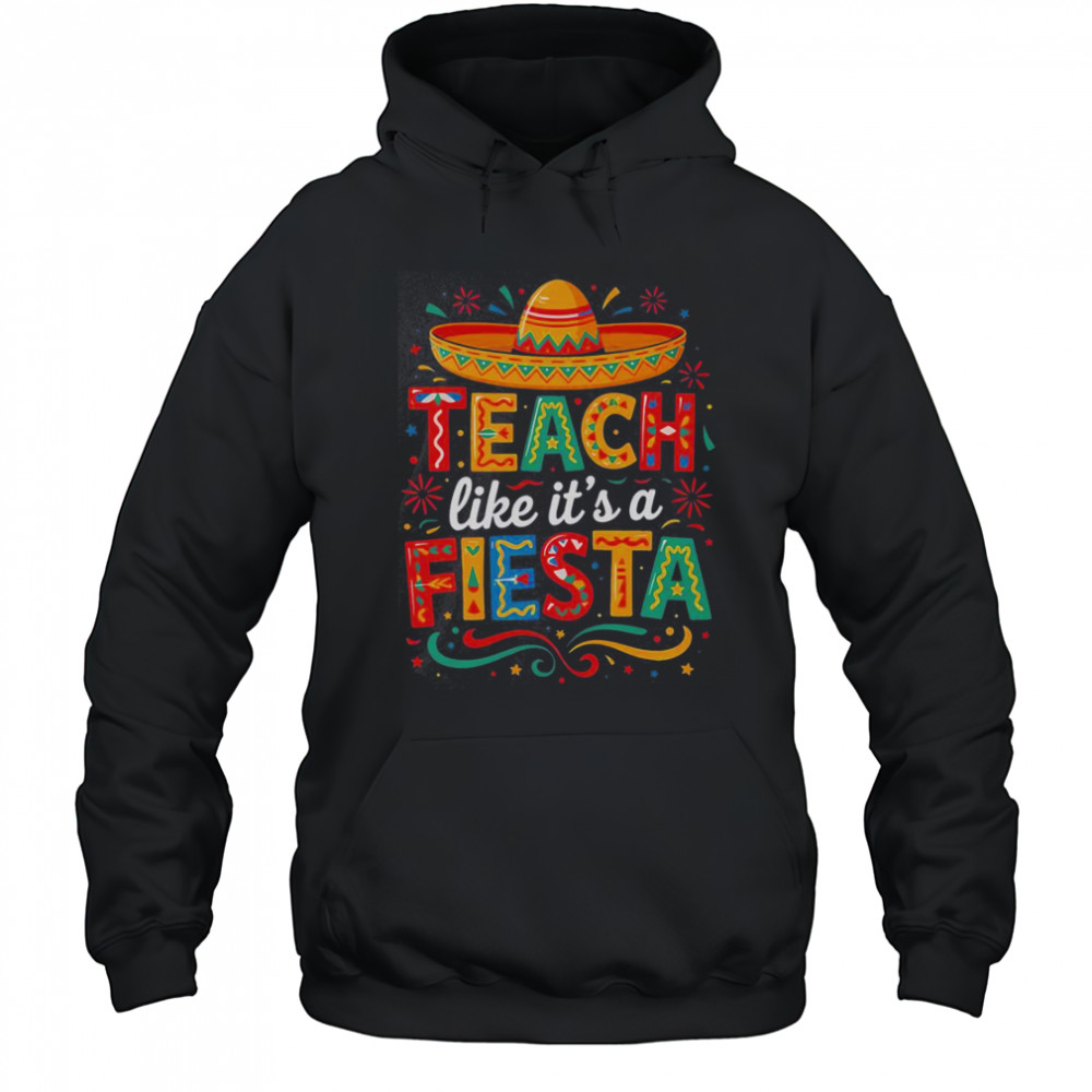 Teach Like It’s A Fiesta Teachers Sombrero Cinco De Mayo T-Shirt Hoodie
