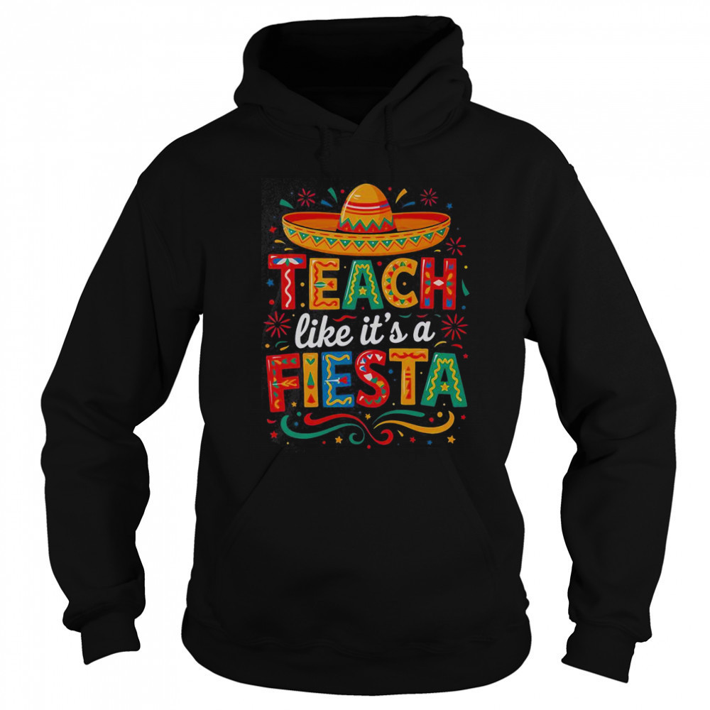Teach Like It’s A Fiesta Teachers Sombrero Cinco De Mayo T-Shirt Sweatshirt