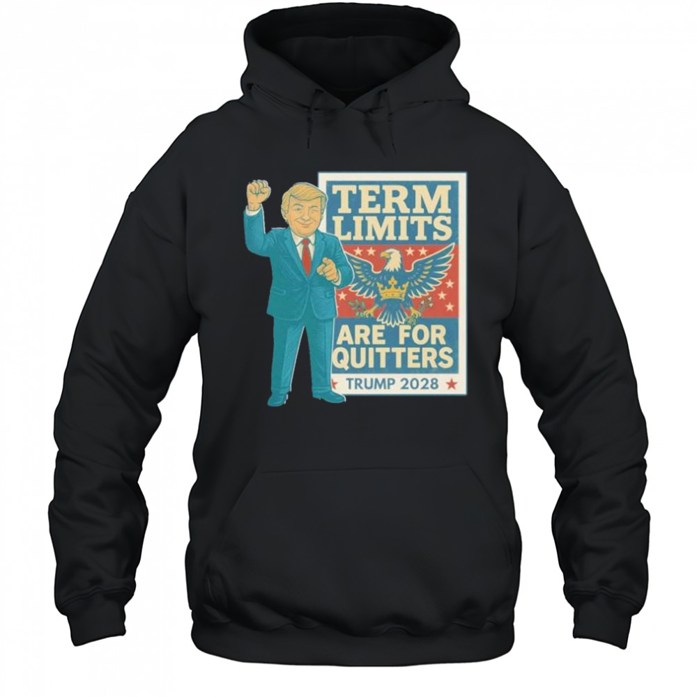 Term limits are for quitters Trump 2028 shirt Hoodie
