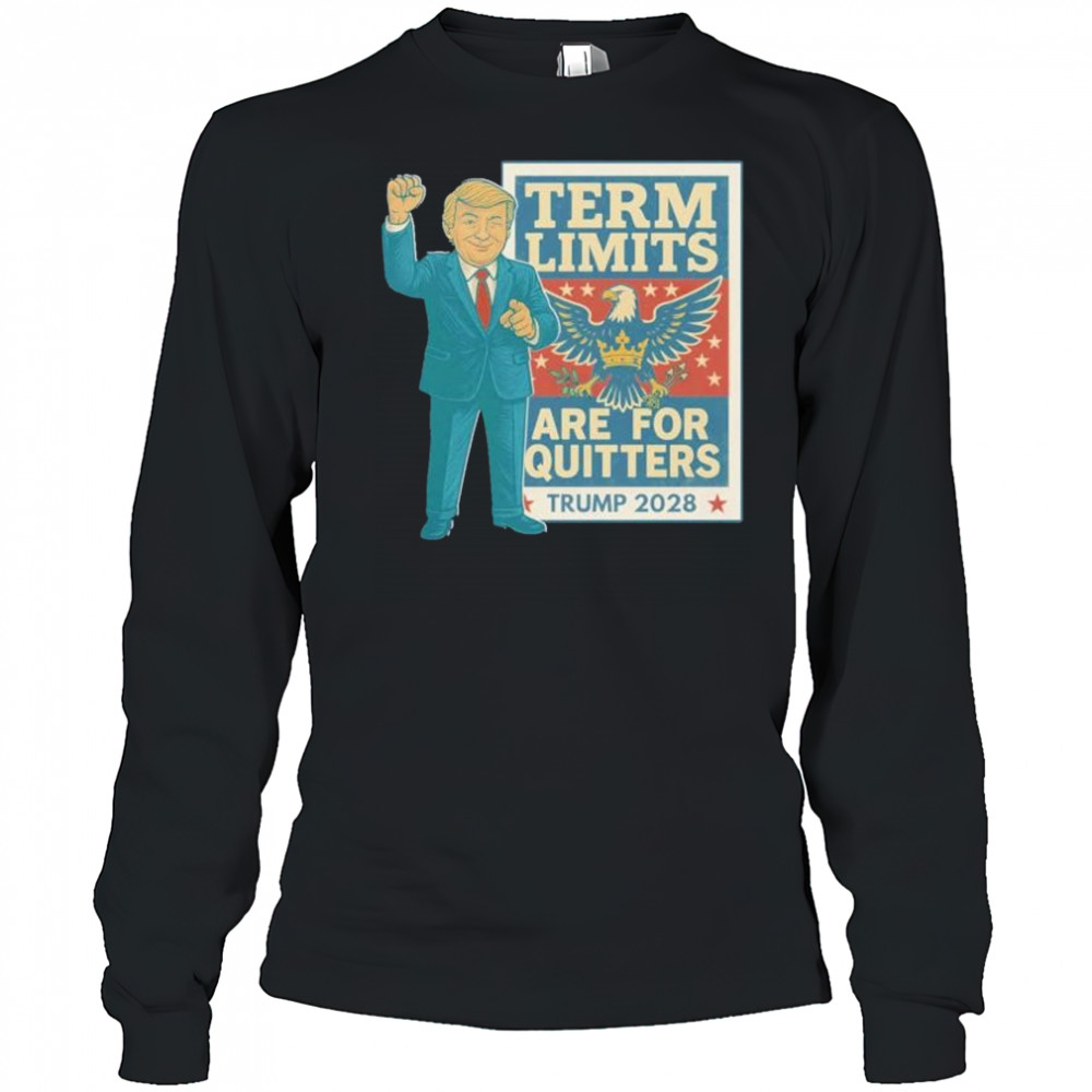 Term limits are for quitters Trump 2028 shirt Long Sleeved