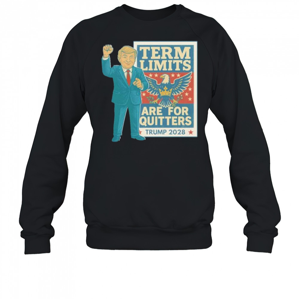 Term limits are for quitters Trump 2028 shirt Sweatshirt