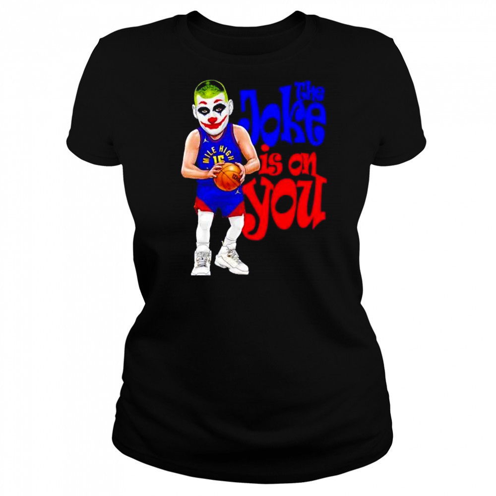 The Joke in on you Nikola Jokic Denver Nuggets shirt Women's T-shirt