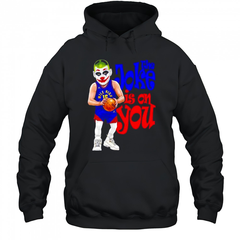 The Joke in on you Nikola Jokic Denver Nuggets shirt Hoodie