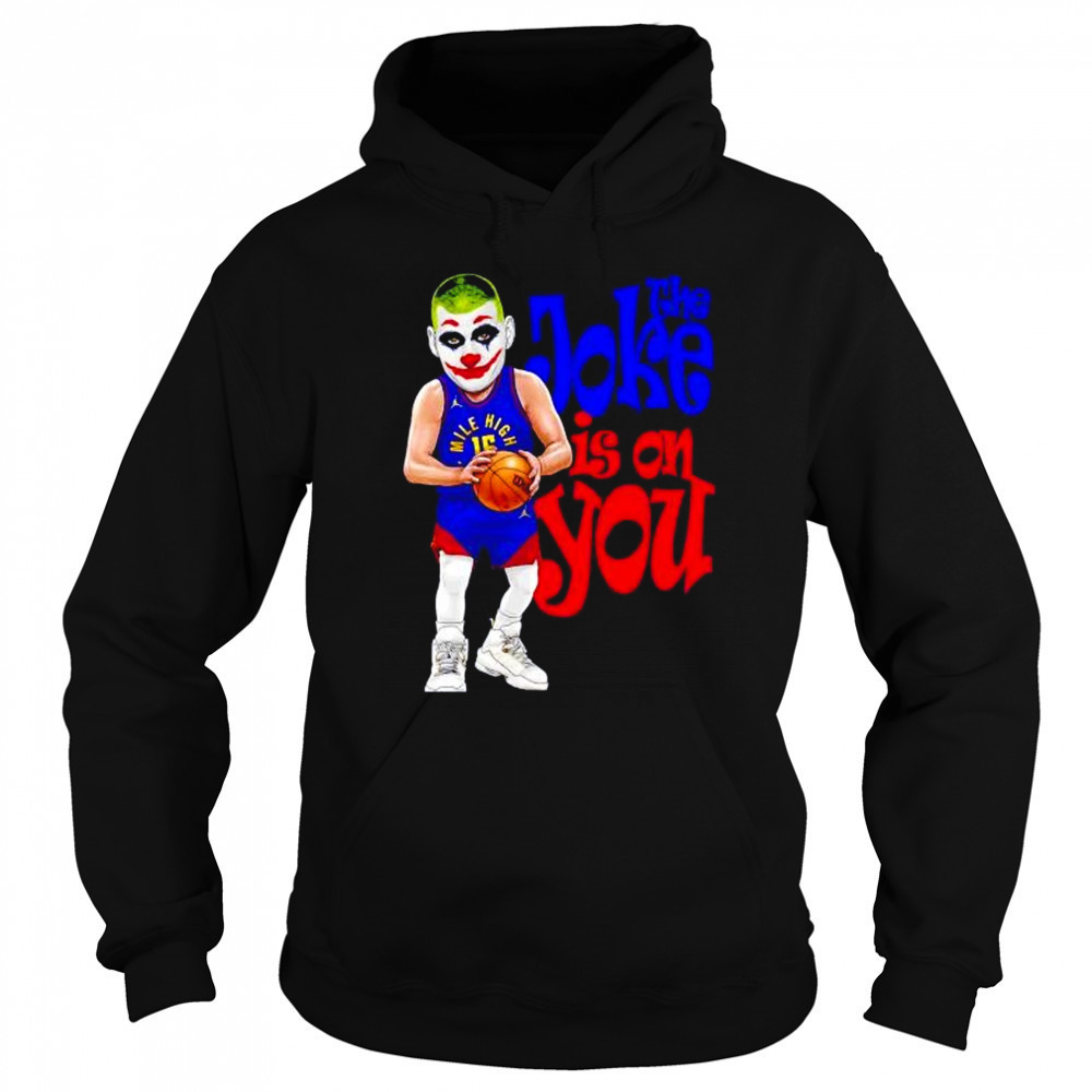 The Joke in on you Nikola Jokic Denver Nuggets shirt Sweatshirt