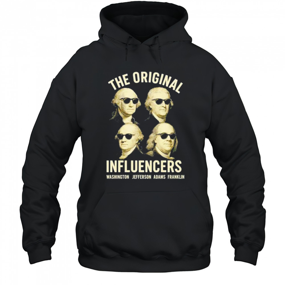 The original influencers Washington Jefferson Adams Franklin shirt Hoodie