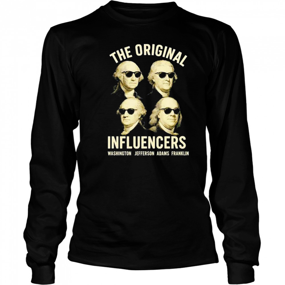 The original influencers Washington Jefferson Adams Franklin shirt Long Sleeved