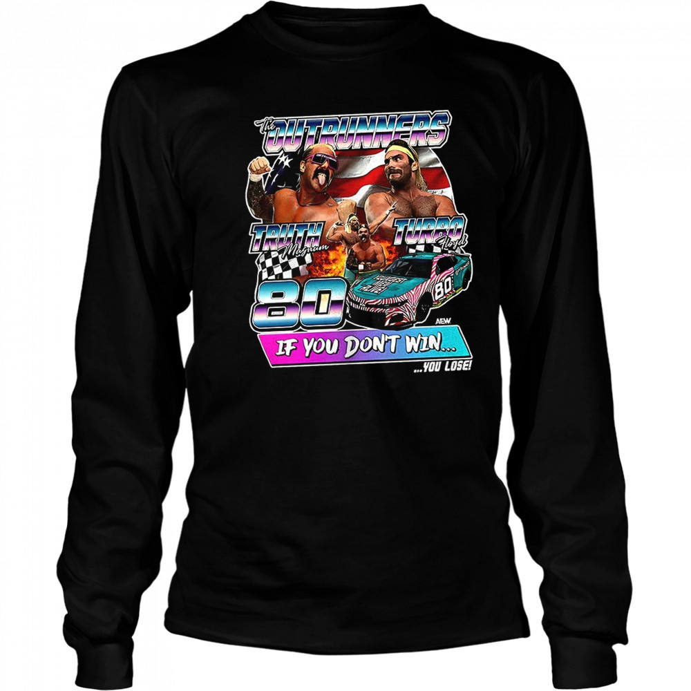 The Outrunners Truth Magnum Turbo Hoyd if you don’t win shirt Long Sleeved