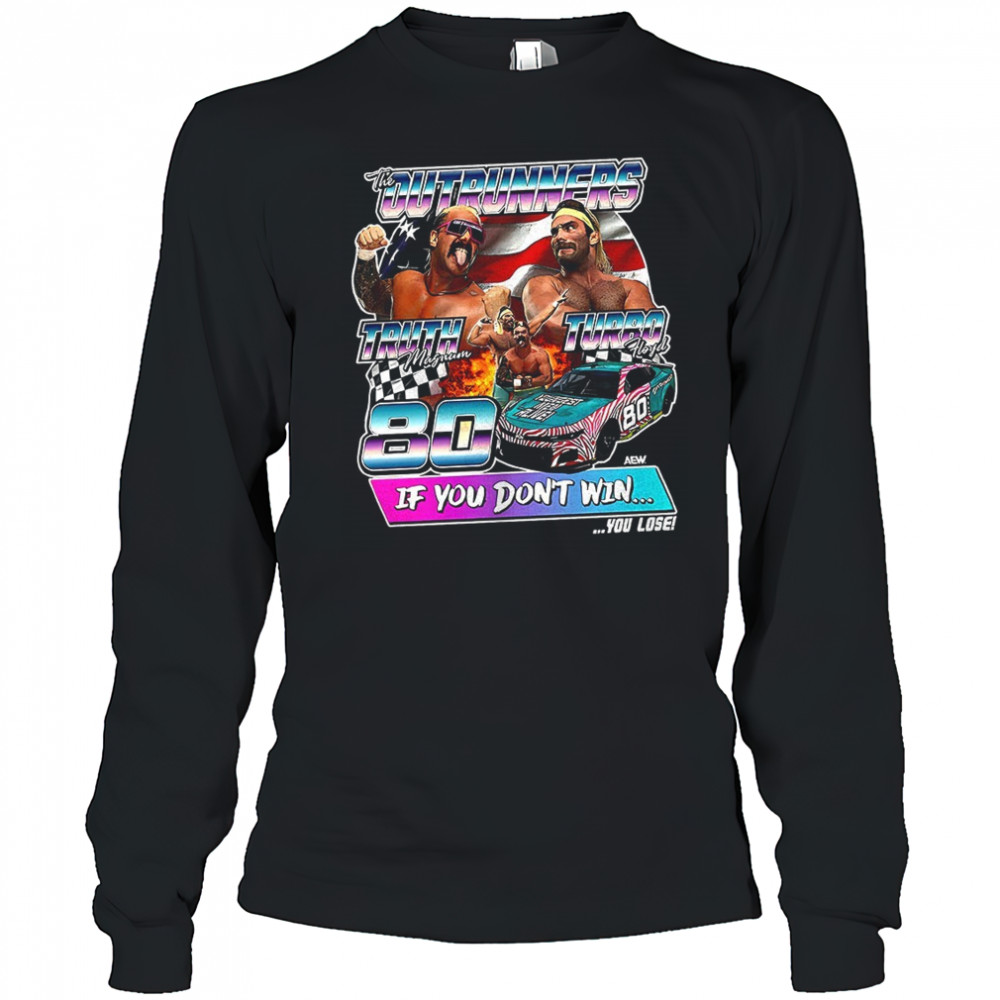 The Outrunners Truth Magnum Turbo Hoyd if you don’t win shirt Long Sleeved