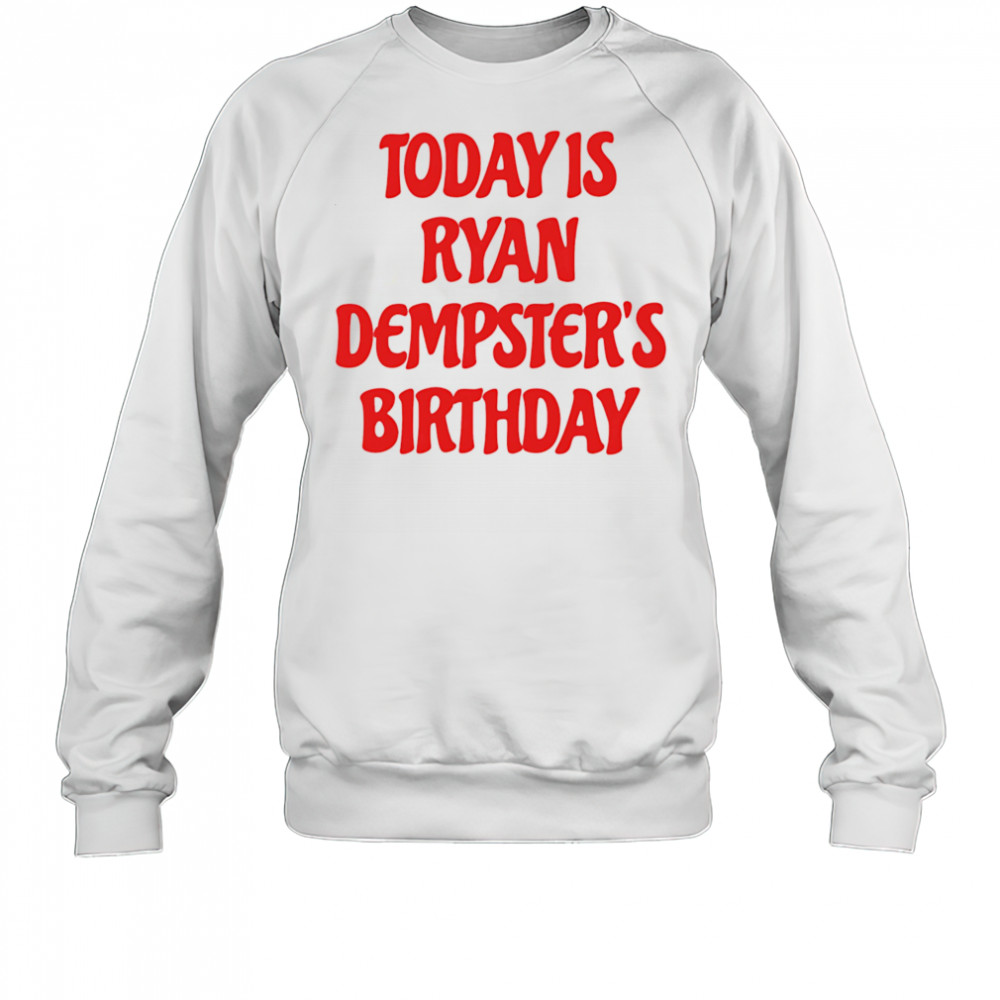 Today is Ryan Dempster’s birthday shirt Sweatshirt