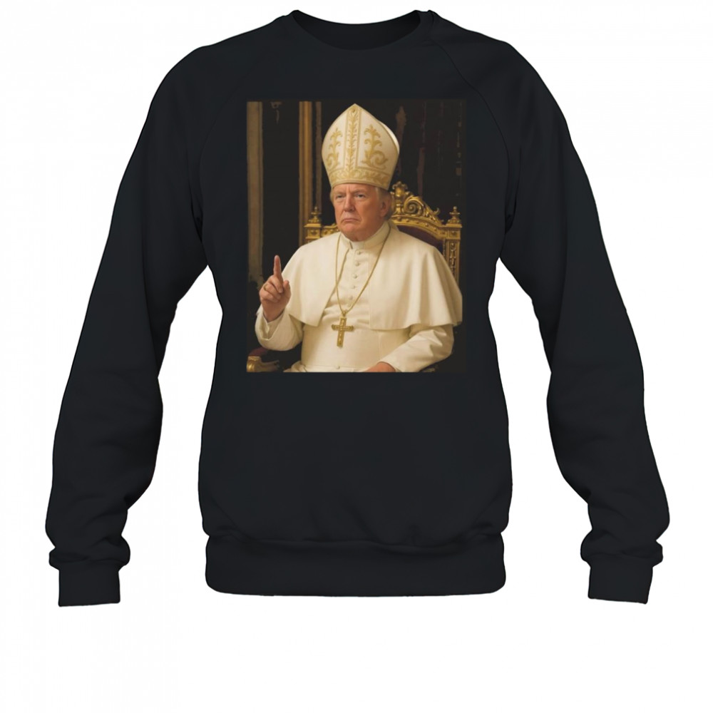 Trump As Pope Shirt Sweatshirt