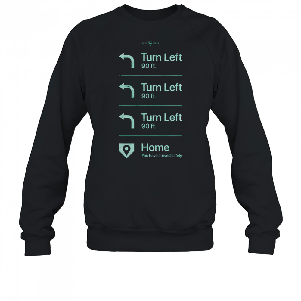 Turn Left Go Home You Have Arrived Safely Rotowear T-Shirt Sweatshirt