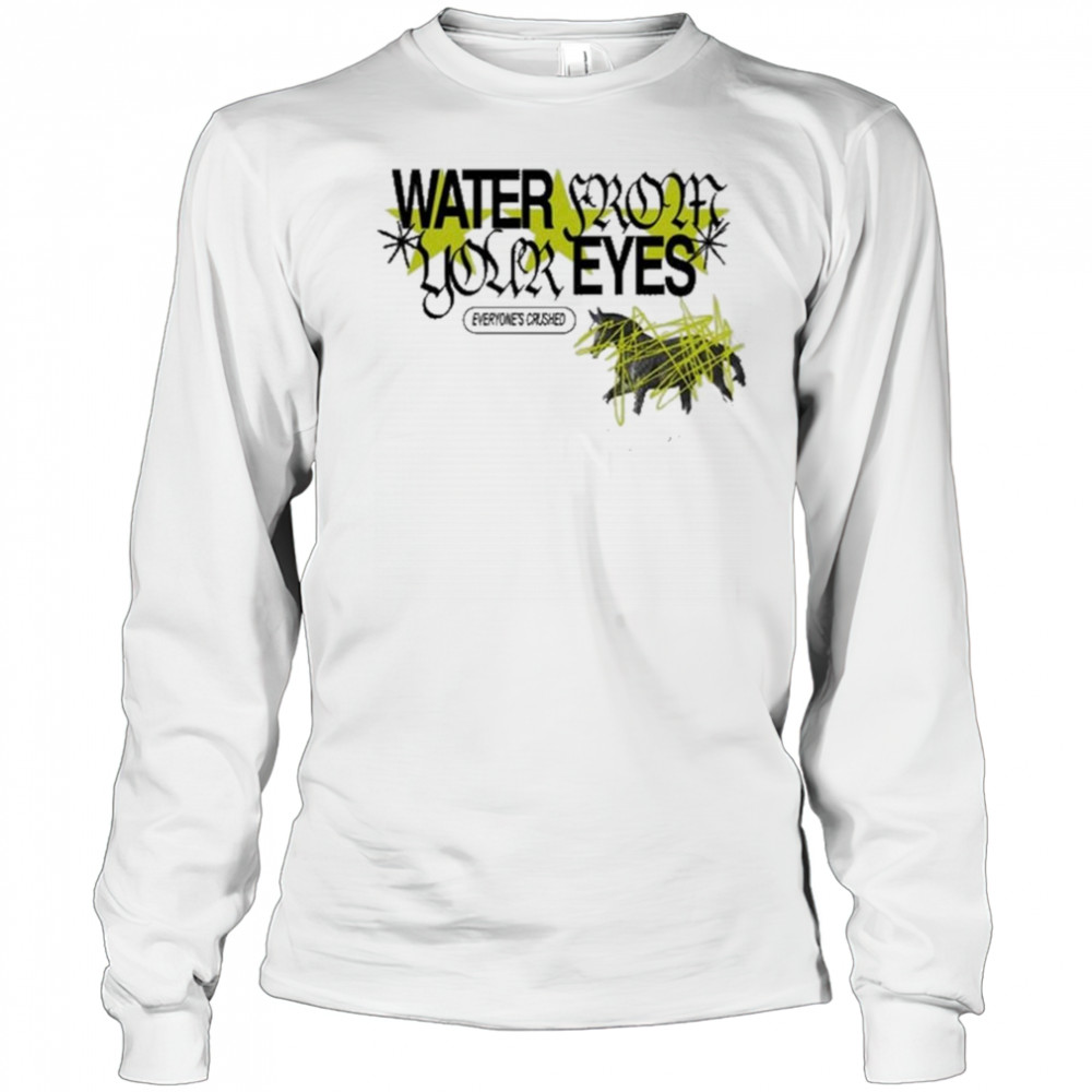 Water From Your Eyes Everyone’s Crushed Shirt Long Sleeved