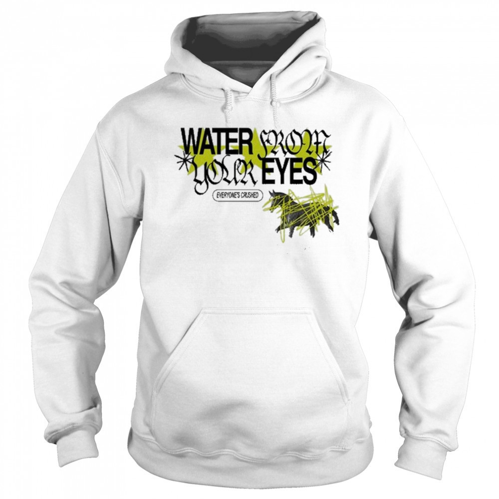 Water From Your Eyes Everyone’s Crushed Shirt Sweatshirt