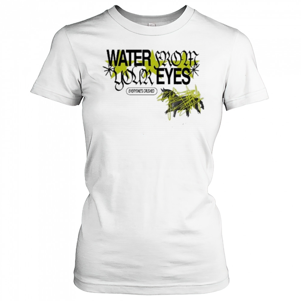 Water From Your Eyes Everyone’s Crushed Shirt Women's T-shirt