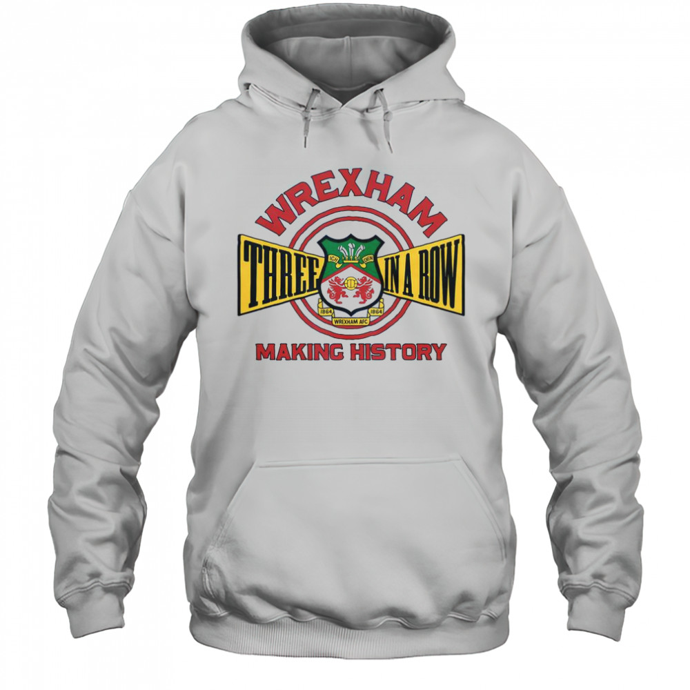 Wrexham AFC Three In A Row Making History T-Shirt Hoodie