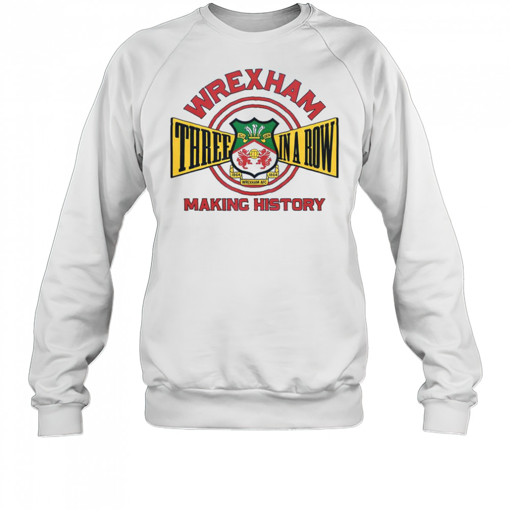 Wrexham AFC Three In A Row Making History T-Shirt Sweatshirt