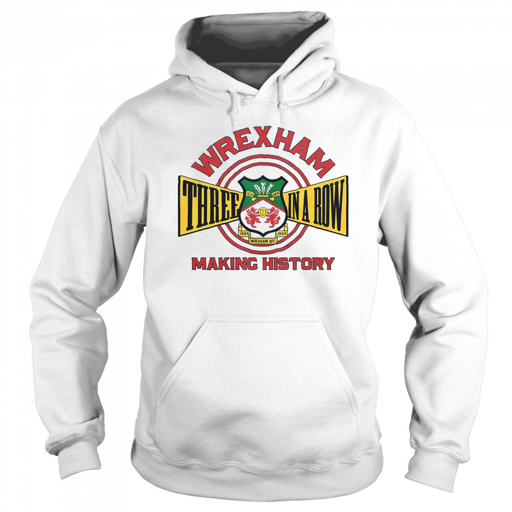 Wrexham AFC Three In A Row Making History T-Shirt Sweatshirt