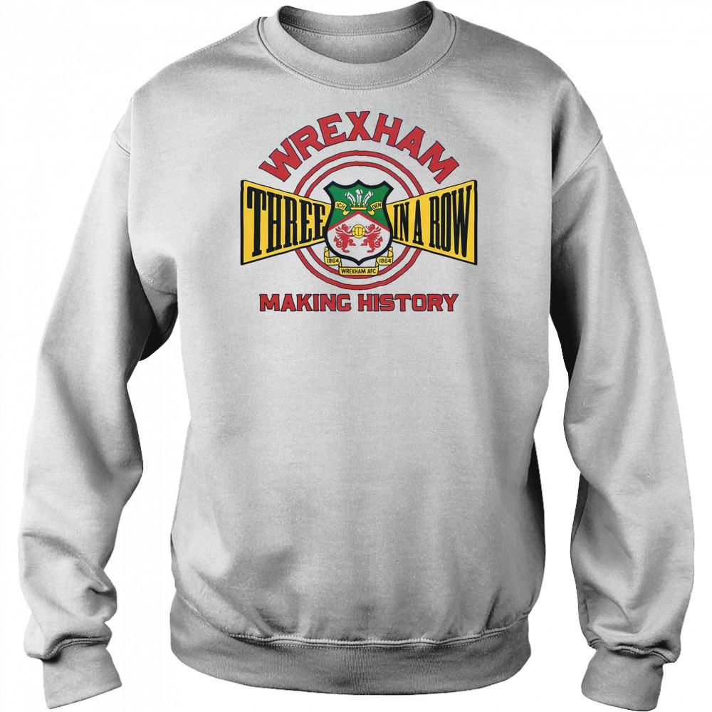 Wrexham AFC Three In A Row Making History T-Shirt Hoodie