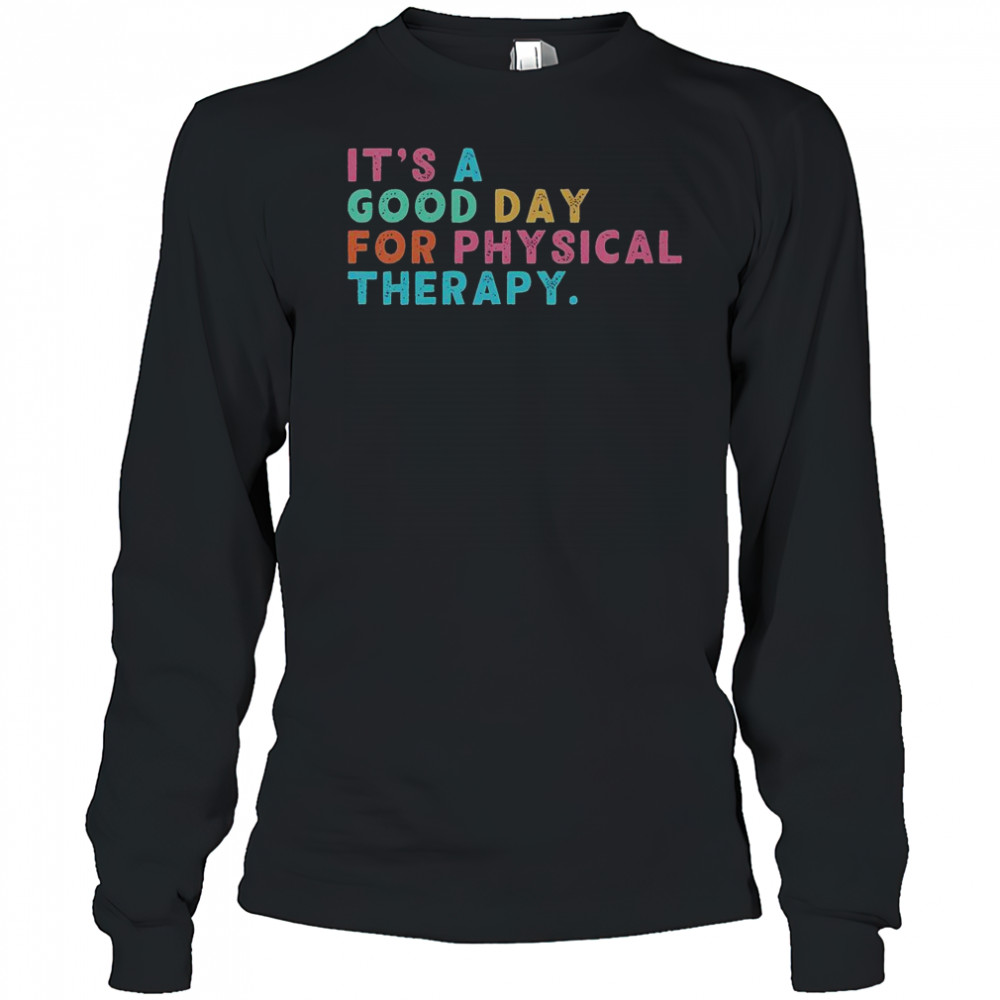 A Good Day For Physical Therapy PT PTA Physical Therapist T-Shirt Long Sleeved