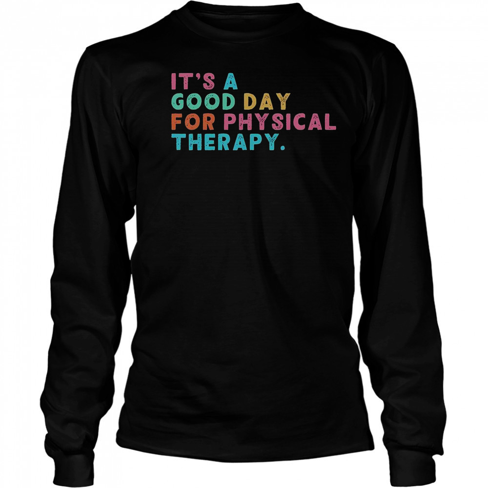 A Good Day For Physical Therapy PT PTA Physical Therapist T-Shirt Long Sleeved