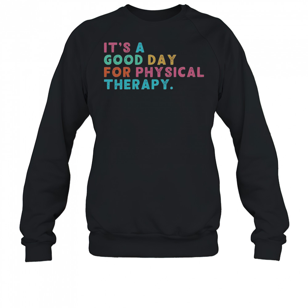 A Good Day For Physical Therapy PT PTA Physical Therapist T-Shirt Sweatshirt