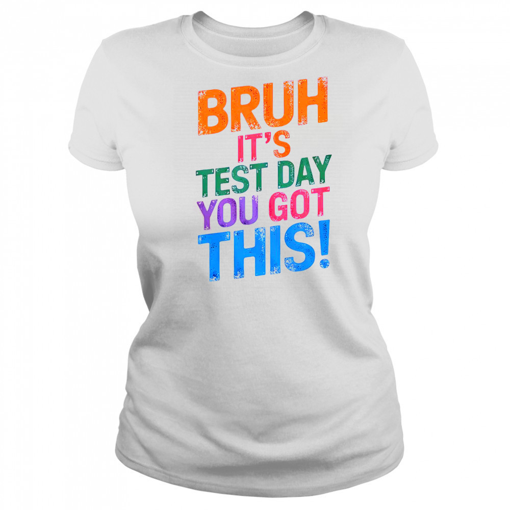 Bruh It’s Test Day You Got This T-Shirt Women's T-shirt