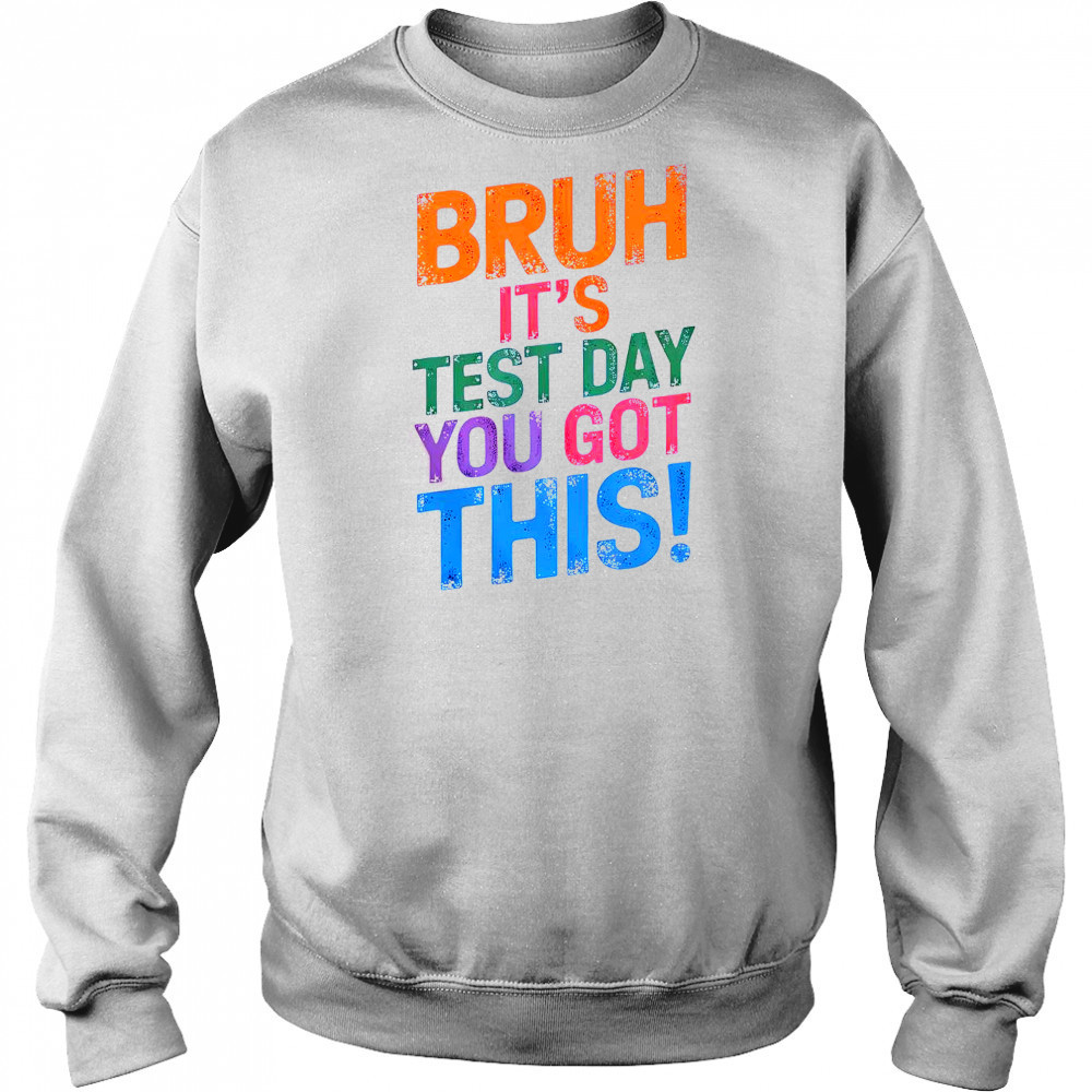 Bruh It’s Test Day You Got This T-Shirt Hoodie