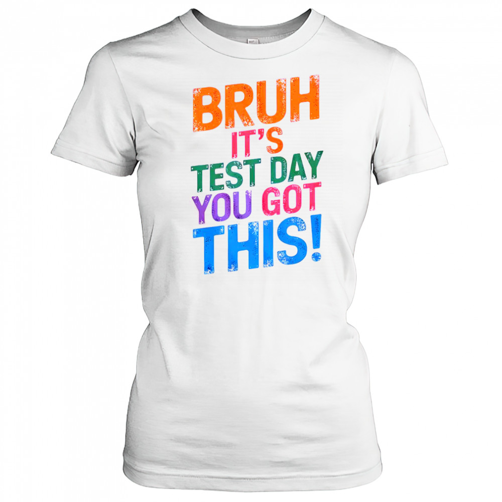 Bruh It’s Test Day You Got This T-Shirt Women's T-shirt