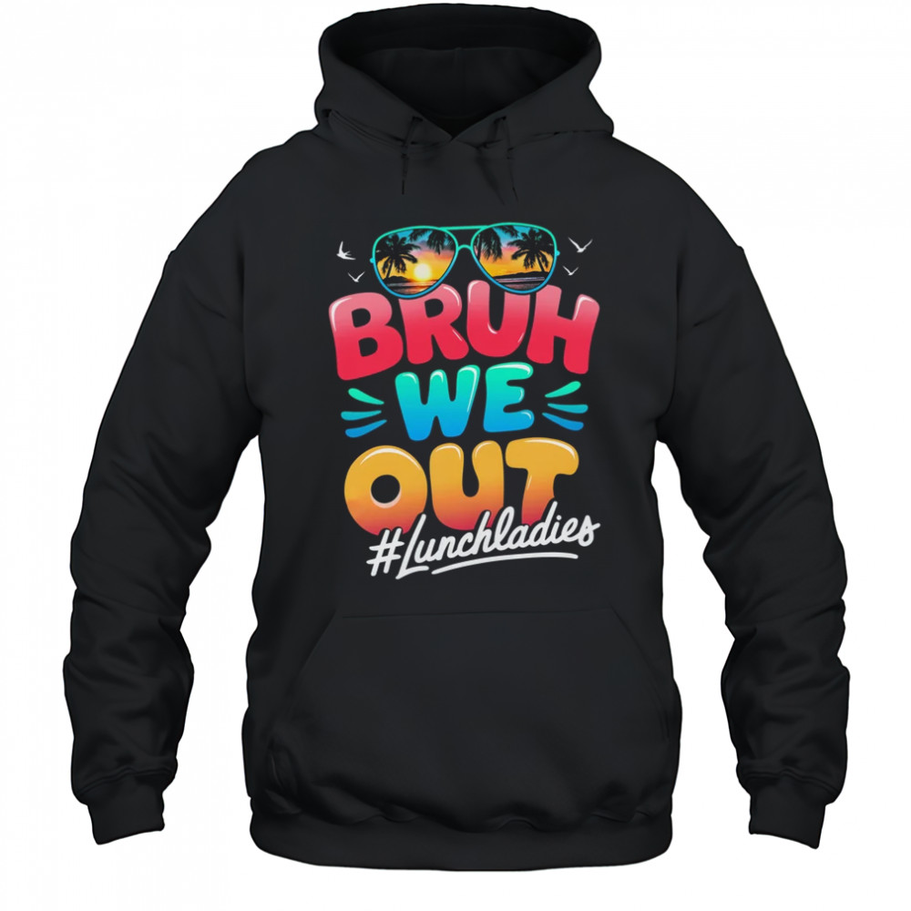 Bruh We Out Funny Last Day Of School Lunch Lady Summer shirt Hoodie