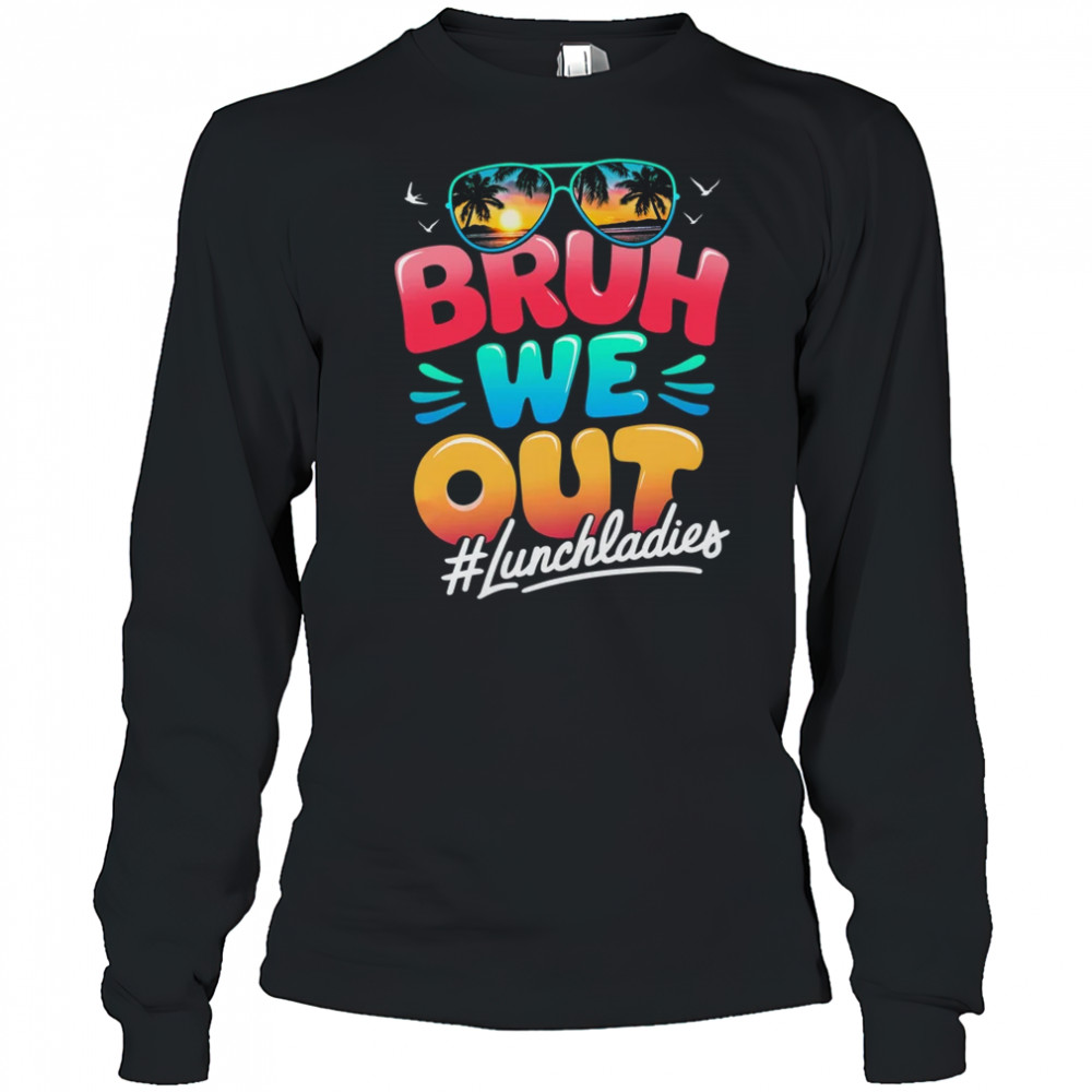 Bruh We Out Funny Last Day Of School Lunch Lady Summer shirt Long Sleeved