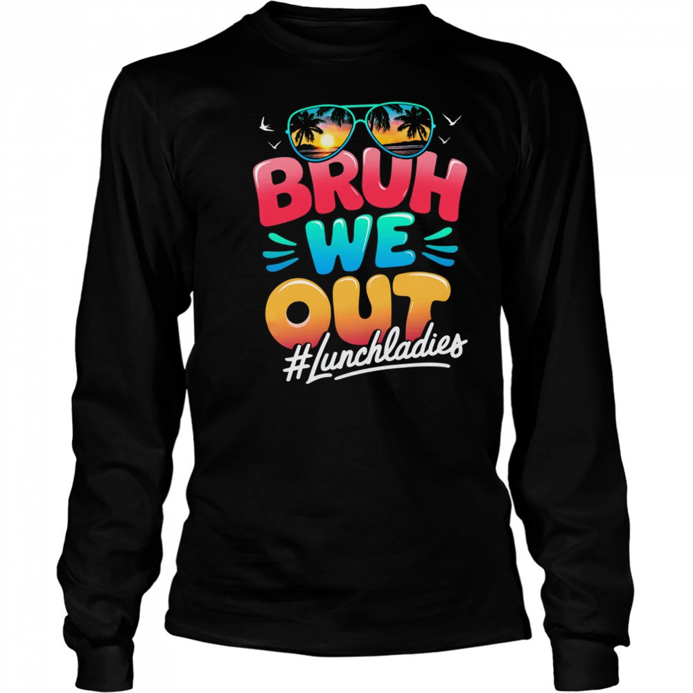 Bruh We Out Funny Last Day Of School Lunch Lady Summer shirt Long Sleeved